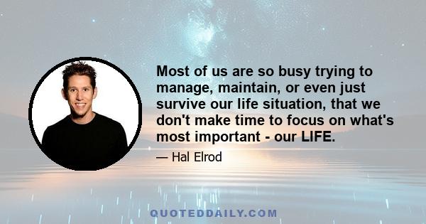 Most of us are so busy trying to manage, maintain, or even just survive our life situation, that we don't make time to focus on what's most important - our LIFE.