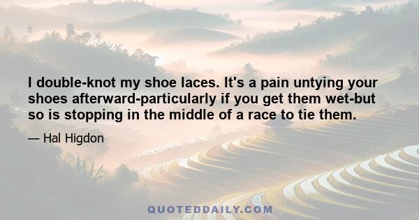 I double-knot my shoe laces. It's a pain untying your shoes afterward-particularly if you get them wet-but so is stopping in the middle of a race to tie them.