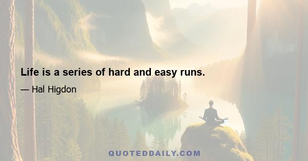 Life is a series of hard and easy runs.