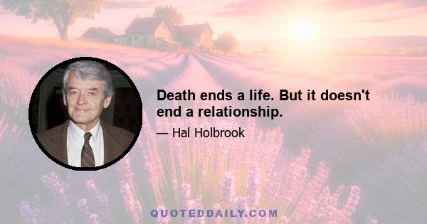 Death ends a life. But it doesn't end a relationship.