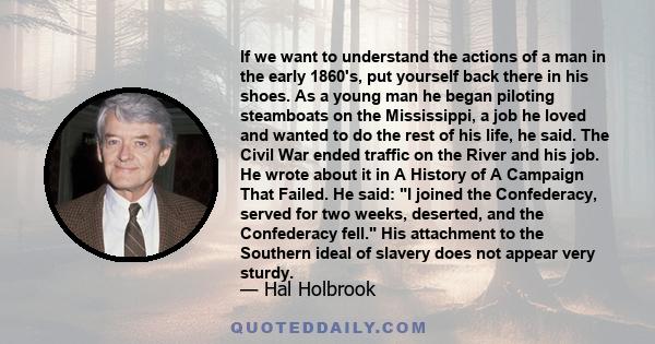 If we want to understand the actions of a man in the early 1860's, put yourself back there in his shoes. As a young man he began piloting steamboats on the Mississippi, a job he loved and wanted to do the rest of his