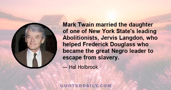 Mark Twain married the daughter of one of New York State's leading Abolitionists, Jervis Langdon, who helped Frederick Douglass who became the great Negro leader to escape from slavery.