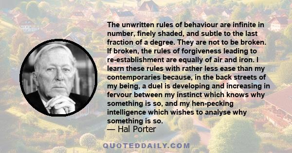 The unwritten rules of behaviour are infinite in number, finely shaded, and subtle to the last fraction of a degree. They are not to be broken. If broken, the rules of forgiveness leading to re-establishment are equally 