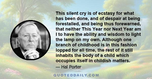 This silent cry is of ecstasy for what has been done, and of despair at being forestalled, and being thus forewarned, that neither This Year nor Next Year am I to have the ability and wisdom to light the lamp on my own. 