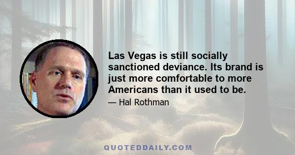 Las Vegas is still socially sanctioned deviance. Its brand is just more comfortable to more Americans than it used to be.