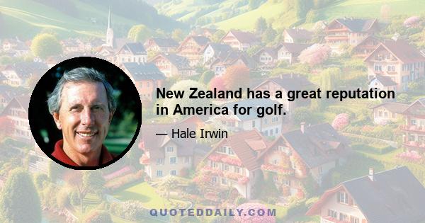 New Zealand has a great reputation in America for golf.