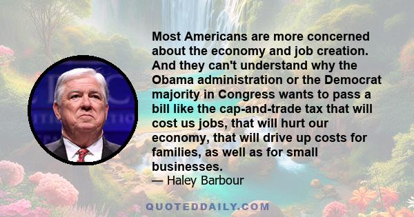 Most Americans are more concerned about the economy and job creation. And they can't understand why the Obama administration or the Democrat majority in Congress wants to pass a bill like the cap-and-trade tax that will 