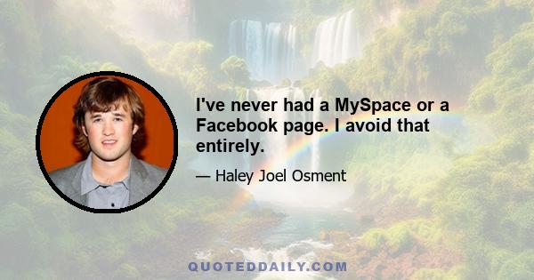 I've never had a MySpace or a Facebook page. I avoid that entirely.