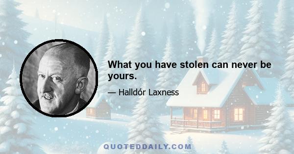 What you have stolen can never be yours.