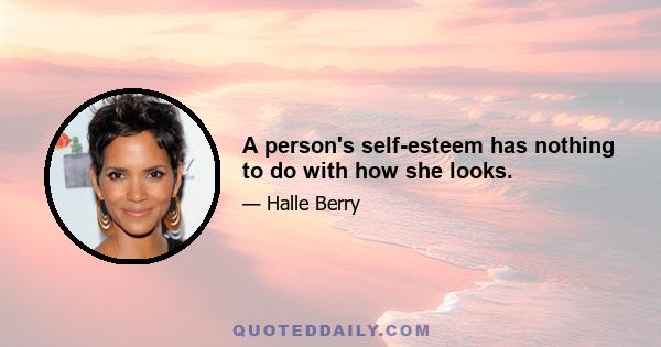 A person's self-esteem has nothing to do with how she looks.