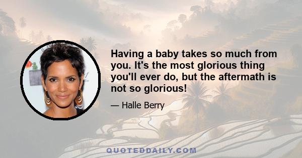 Having a baby takes so much from you. It's the most glorious thing you'll ever do, but the aftermath is not so glorious!