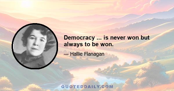 Democracy ... is never won but always to be won.