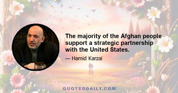 The majority of the Afghan people support a strategic partnership with the United States.