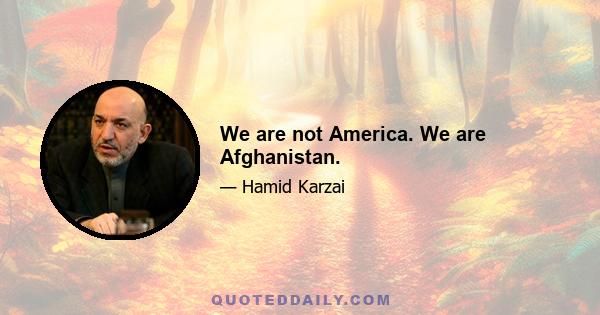 We are not America. We are Afghanistan.