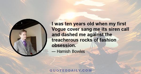 I was ten years old when my first Vogue cover sang me its siren call and dashed me against the treacherous rocks of fashion obsession.