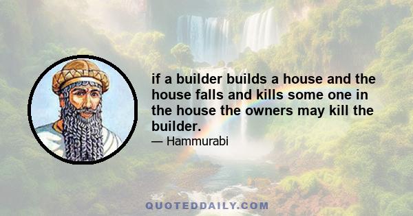 if a builder builds a house and the house falls and kills some one in the house the owners may kill the builder.