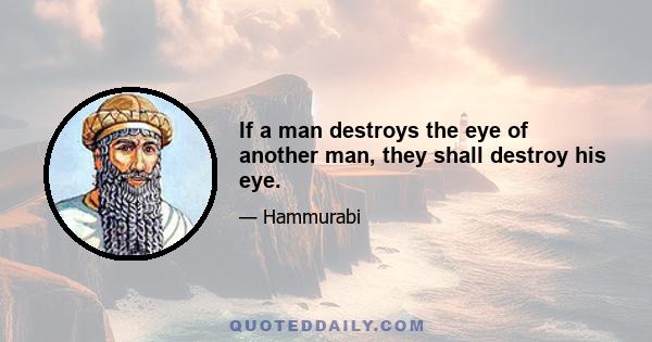 If a man destroys the eye of another man, they shall destroy his eye.