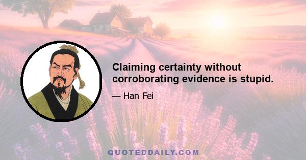 Claiming certainty without corroborating evidence is stupid.