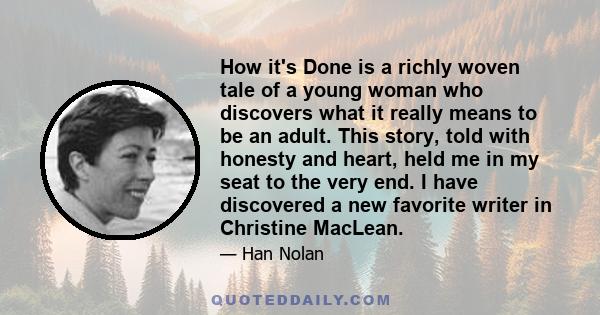 How it's Done is a richly woven tale of a young woman who discovers what it really means to be an adult. This story, told with honesty and heart, held me in my seat to the very end. I have discovered a new favorite