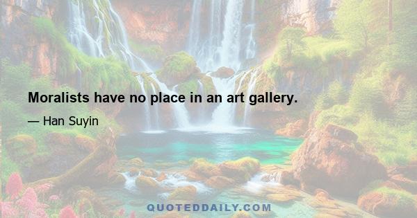 Moralists have no place in an art gallery.