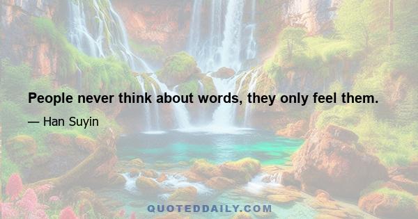 People never think about words, they only feel them.