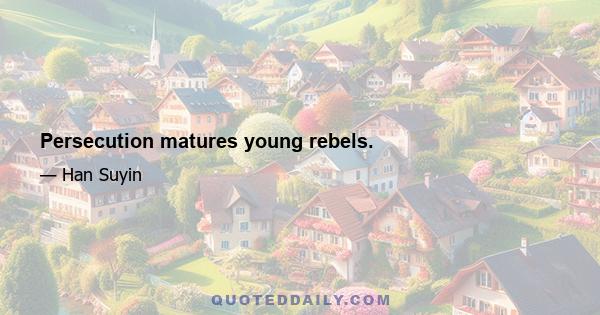 Persecution matures young rebels.