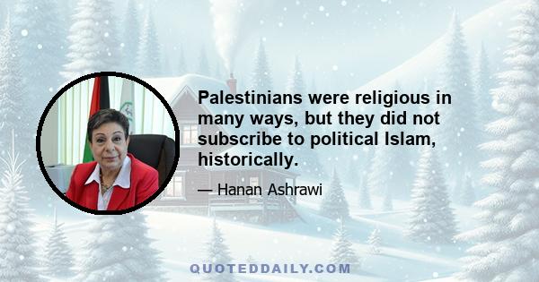 Palestinians were religious in many ways, but they did not subscribe to political Islam, historically.