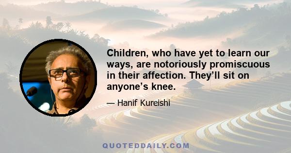 Children, who have yet to learn our ways, are notoriously promiscuous in their affection. They’ll sit on anyone’s knee.