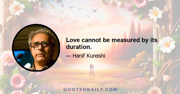 Love cannot be measured by its duration.