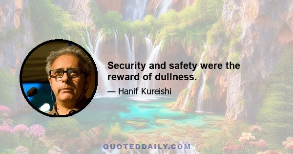 Security and safety were the reward of dullness.