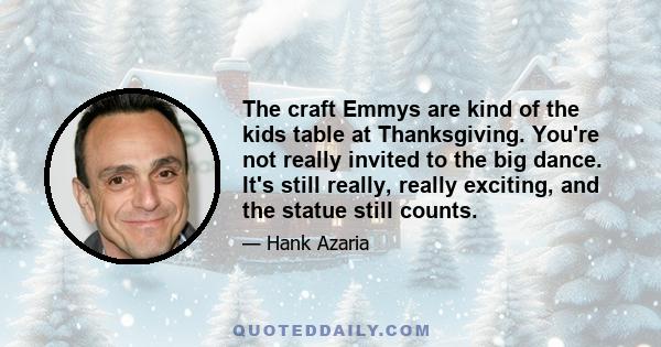 The craft Emmys are kind of the kids table at Thanksgiving. You're not really invited to the big dance. It's still really, really exciting, and the statue still counts.