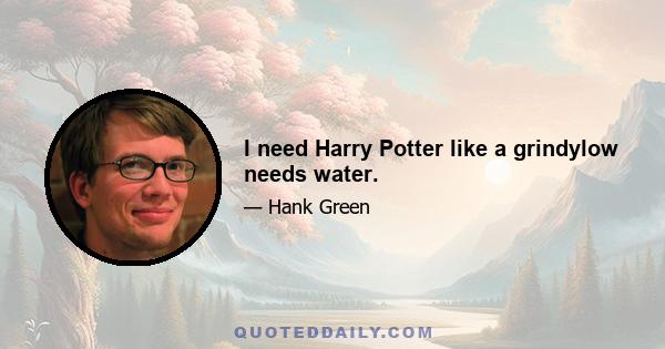 I need Harry Potter like a grindylow needs water.