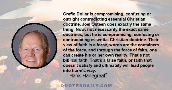 Creflo Dollar is compromising, confusing or outright contradicting essential Christian doctrine. Joel Osteen does exactly the same thing. Now, not necessarily the exact same doctrines, but he is compromising, confusing