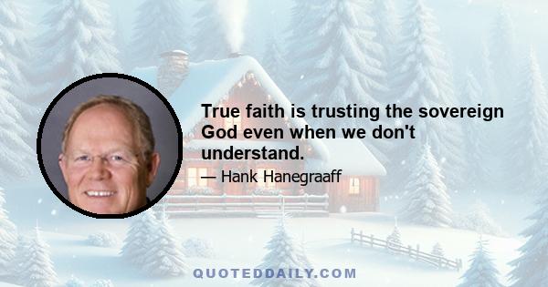 True faith is trusting the sovereign God even when we don't understand.