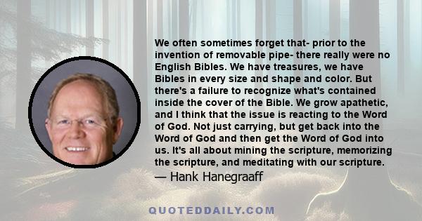 We often sometimes forget that- prior to the invention of removable pipe- there really were no English Bibles. We have treasures, we have Bibles in every size and shape and color. But there's a failure to recognize