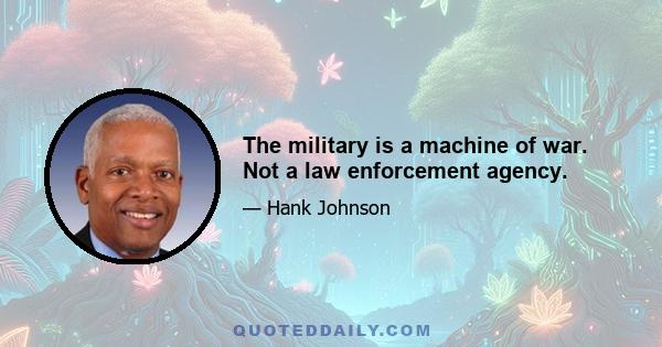 The military is a machine of war. Not a law enforcement agency.