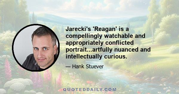 Jarecki's 'Reagan' is a compellingly watchable and appropriately conflicted portrait...artfully nuanced and intellectually curious.