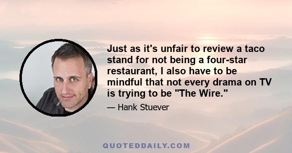 Just as it's unfair to review a taco stand for not being a four-star restaurant, I also have to be mindful that not every drama on TV is trying to be The Wire.