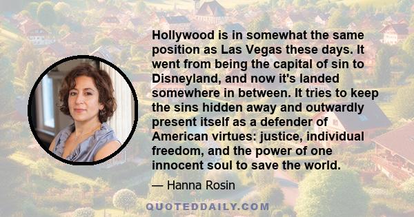 Hollywood is in somewhat the same position as Las Vegas these days. It went from being the capital of sin to Disneyland, and now it's landed somewhere in between. It tries to keep the sins hidden away and outwardly