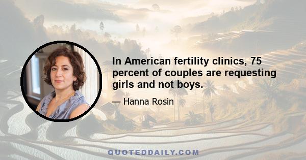 In American fertility clinics, 75 percent of couples are requesting girls and not boys.