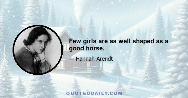 Few girls are as well shaped as a good horse.