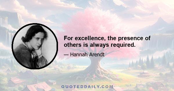 For excellence, the presence of others is always required.