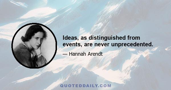 Ideas, as distinguished from events, are never unprecedented.