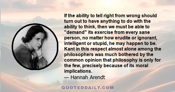 If the ability to tell right from wrong should turn out to have anything to do with the ability to think, then we must be able to demand its exercise from every sane person, no matter how erudite or ignorant,