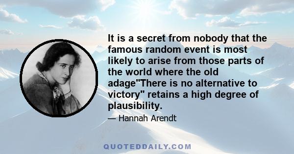 It is a secret from nobody that the famous random event is most likely to arise from those parts of the world where the old adageThere is no alternative to victory retains a high degree of plausibility.