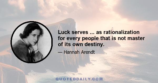 Luck serves ... as rationalization for every people that is not master of its own destiny.