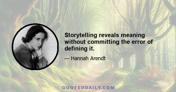 Storytelling reveals meaning without committing the error of defining it.