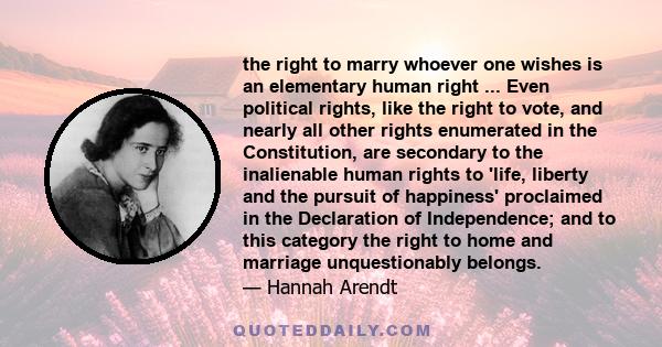 the right to marry whoever one wishes is an elementary human right ... Even political rights, like the right to vote, and nearly all other rights enumerated in the Constitution, are secondary to the inalienable human