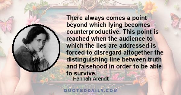 There always comes a point beyond which lying becomes counterproductive. This point is reached when the audience to which the lies are addressed is forced to disregard altogether the distinguishing line between truth