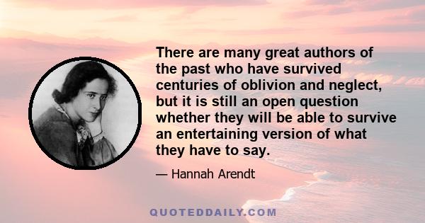 There are many great authors of the past who have survived centuries of oblivion and neglect, but it is still an open question whether they will be able to survive an entertaining version of what they have to say.